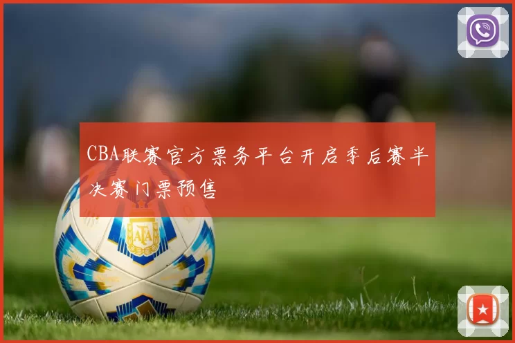 CBA联赛官方票务平台开启季后赛半决赛门票预售