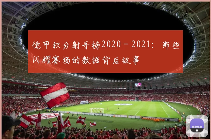 德甲积分射手榜2020 - 2021：那些闪耀赛场的数据背后故事