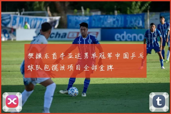 樊振东首夺亚运男单冠军中国乒乓球队包揽该项目全部金牌
