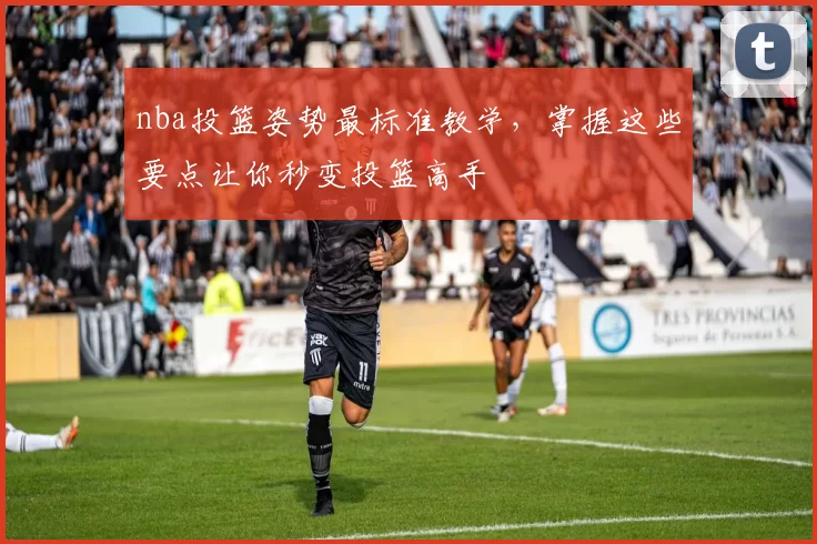 nba投篮姿势最标准教学,掌握这些要点让你秒变投篮高手