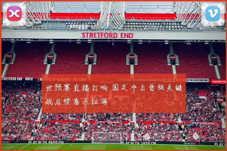 世预赛直播打响 国足冲击晋级关键战后续看点拉满