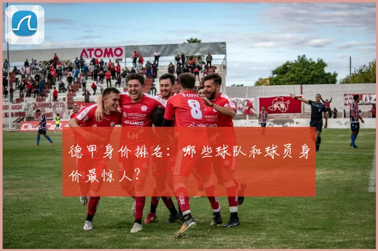 德甲身价排名：哪些球队和球员身价最惊人？
