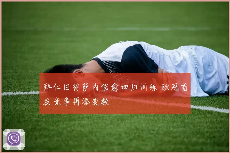 拜仁旧将萨内伤愈回归训练 欧冠首发竞争再添变数