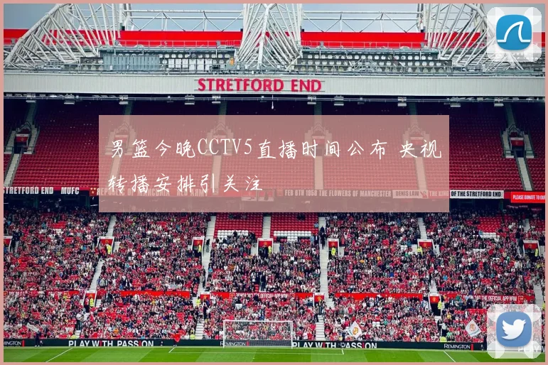 男篮今晚CCTV5直播时间公布 央视转播安排引关注