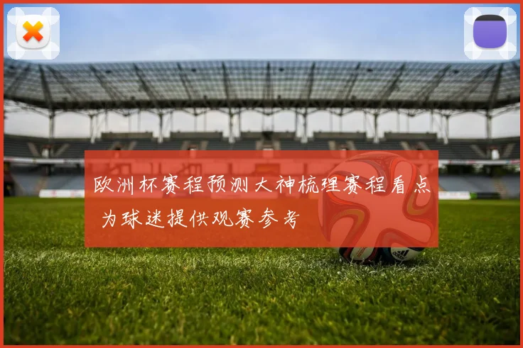 欧洲杯赛程预测大神梳理赛程看点 为球迷提供观赛参考